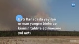 Batı Kanada'da yayılan orman yangını binlerce kişinin tahliye edilmesine yol açtı